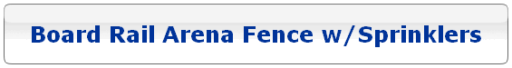 Board Rail Arena Fence w/Sprinklers