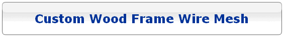 Custom Wood Frame Wire Mesh