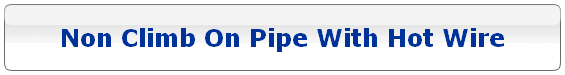Non Climb On Pipe With Hot Wire